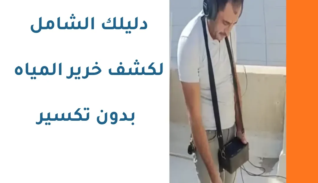 دليلك الشامل لكشف خرير المياه بدون تكسير